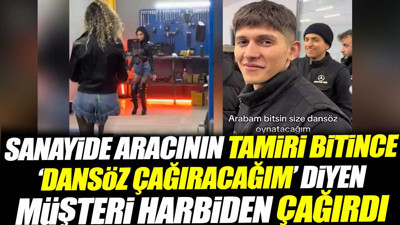 Sanayide aracının tamiri bitince ‘Dansöz Çağıracağım’ diyen müşteri harbiden çağırdı
