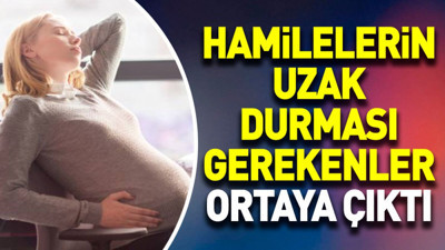 Hamilelerin uzak durması gerekenler ortaya çıktı