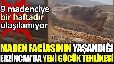 Maden faciasının yaşandığı Erzincan'da yeni göçük tehlikesi. 9 madenciye bir haftadır ulaşılamıyor