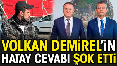 Volkan Demirel'in Hatay cevabı Özgür Özel'i şok etti