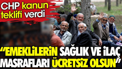 CHP kanun teklifi verdi. 'Emeklilerin sağlık ve ilaç masrafları ücretsiz olsun'