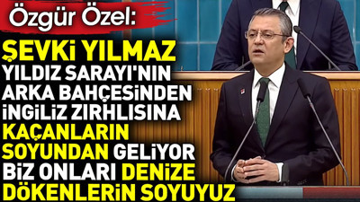 Özgür Özel. 'Şevki Yılmaz, Yıldız Sarayı'nın arka bahçesinden İngiliz zırhlısına kaçanların soyundan geliyor. Biz onları denize dökenlerin soyuyuz'
