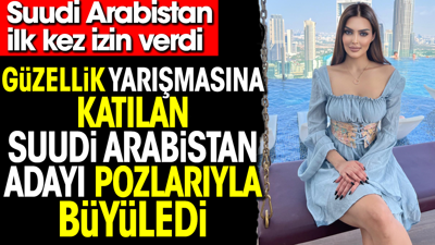 Suudi Arabistan ilk kez izin verdi. Güzellik yarışmasına katılan Suudi Arabistan adayı pozlarıyla büyüledi