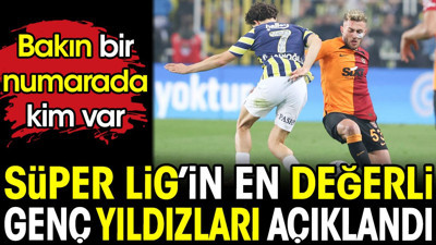 Süper Lig'in en değerli gençleri açıklandı. Bakın 1 numarada kim var