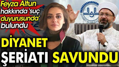 Diyanet şeriatı savundu. Feyza Altun hakkında suç duyurusunda bulundu