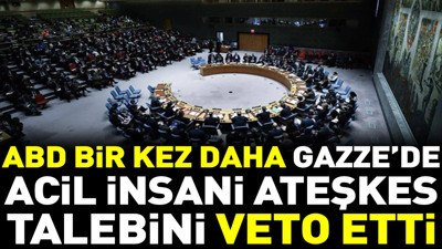ABD bir kez daha Gazze’de acil insani ateşkes talebini veto etti