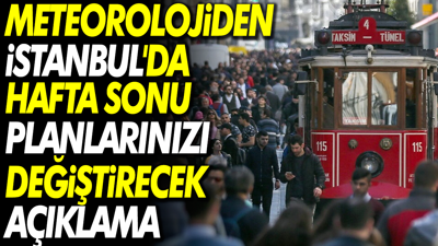 Meteorolojiden İstanbul'da hafta sonu planlarınızı değiştirecek açıklama
