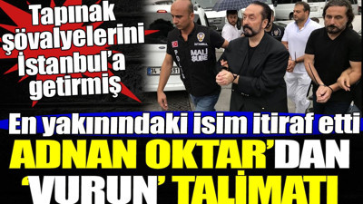 Adnan Oktar vurun talimatı vermiş. En yakınındaki isim itiraf etti
