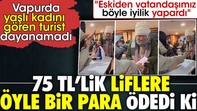 75 TL'lik liflere öyle bir para ödedi ki. Vapurda yaşlı kadını gören turist dayanamadı