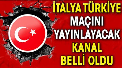 İtalya Türkiye maçını yayınlayacak kanal belli oldu