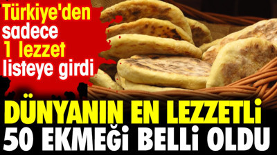 Dünyanın en lezzetli 50 ekmeği belli oldu. Türkiye'den sadece 1 lezzet listeye girdi
