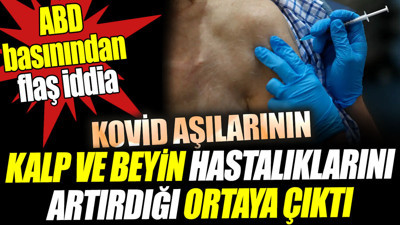 Kovid aşılarının kalp ve beyin hastalıklarını artırdığı ortaya çıktı. ABD basınından flaş iddia