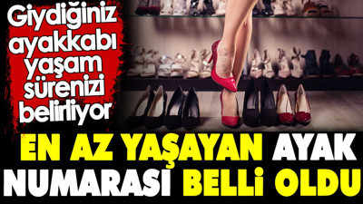 Giydiğiniz ayakkabı yaşam sürenizi belirliyor. En az yaşayan ayak numarası belli oldu