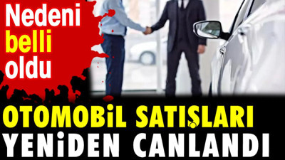 Otomobil satışları yeniden canlandı. Nedeni belli oldu