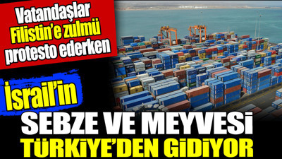 İsrail'in sebze ve meyvesi Türkiye'den gidiyor