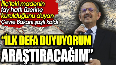 İliç’teki madenin fay hattı üzerine kurulduğunu duyan Çevre Bakanı şaştı kaldı: İlk defa duyuyorum araştıracağım