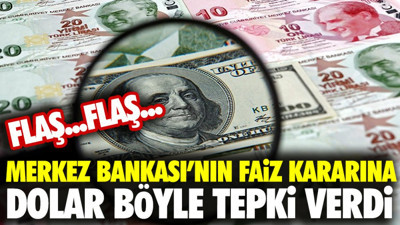 Flaş...Flaş... Merkez Bankası’nın faiz kararına dolar böyle tepki verdi
