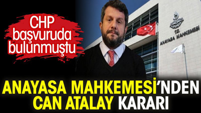 Anayasa Mahkemesi’nden Can Atalay kararı. CHP başvuruda bulunmuştu
