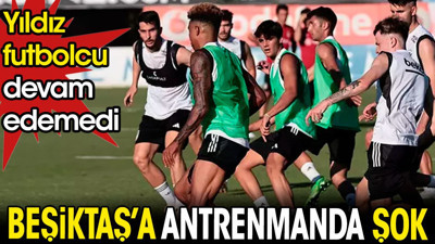 Beşiktaş'a şok. Yıldız futbolcu antrenmana devam edemedi