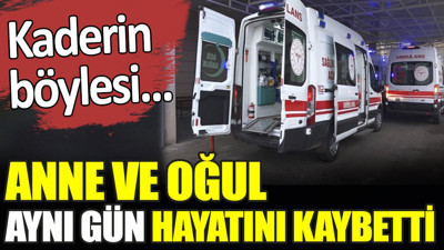 Anne ve oğul aynı gün hayatını kaybetti. Kaderin böylesi...