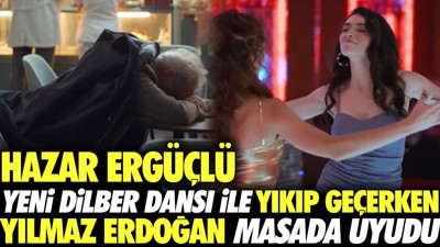 Hazar Ergüçlü yeni Dilber dansı ile yıkıp geçerken Yılmaz Erdoğan masada uyudu