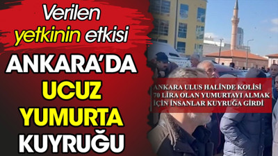 Ankara’da ucuz yumurta kuyruğu. Verilen yetkinin etkisi