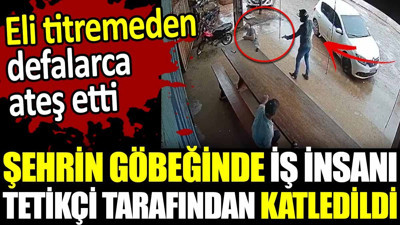 Şehrin göbeğinde iş insanı tetikçi tarafından katledildi. Eli titremeden defalarca ateş etti