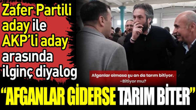 Zafer Partili aday ile AKP’li aday arasında ilginç diyalog. ‘Afganlar giderse tarım biter’