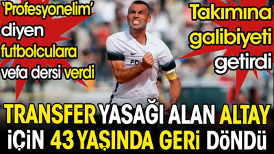 Transfer yasağı alan Altay için 43 yaşında geri döndü. Galibiyeti getirdi. 'Profesyonelim' diyen futbolculara vefa dersi verdi