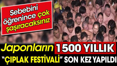Japonların 1500 yıllık 'çıplak festivali' son kez yapıldı. Sebebini öğrenince çok şaşıracaksınız