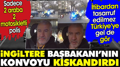 İngiltere başbakanının konvoyu kıskandırdı. İtibardan tasarruf edilmez Türkiye'ye gel de gör