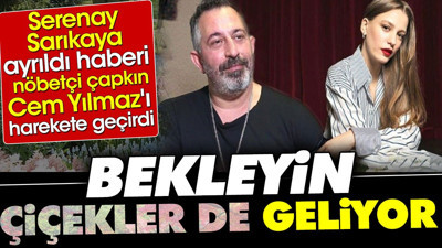 Serenay Sarıkaya ayrıldı haberi nöbetçi çapkın Cem Yılmaz'ı harekete geçirdi