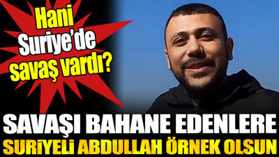 Savaşı bahane edenlere Suriyeli Abdullah örnek olsun. Hani savaş vardı?