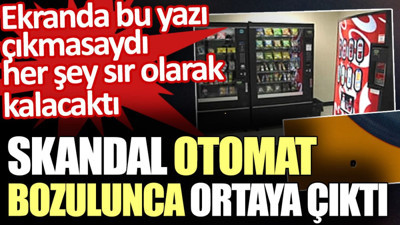 Skandal otomat bozulunca ortaya çıktı. Ekranda bu yazı çıkmasaydı her şey sır olarak kalacaktı