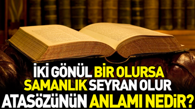 İki gönül bir olursa samanlık seyran olur atasözünün anlamı nedir?