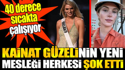 Kainat güzelinin yeni mesleği herkesi şok etti. 40 derece sıcakta çalışıyor
