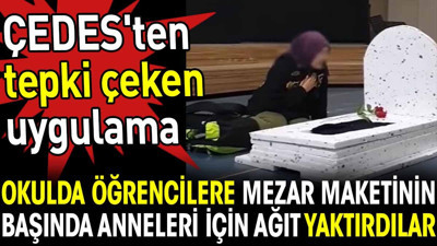 Okulda öğrencilere mezar maketinin başında anneleri için ağıt yaktırdılar. ÇEDES'ten tepki çeken uygulama