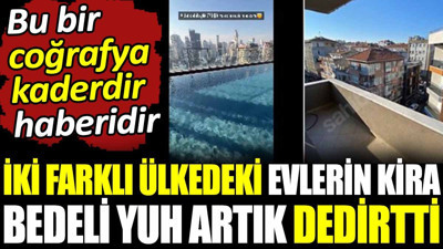İki farklı ülkedeki evlerin kira bedeli yuh artık dedirtti. Bu bir coğrafya kaderdir haberidir