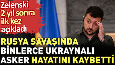 Zelenski 2 yıl sonra ilk kez açıkladı. Rusya savaşında binlerce Ukraynalı asker hayatını kaybetti