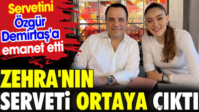Zehra'nın serveti ortaya çıktı. Servetini Özgür Demirtaş'a emanet etti