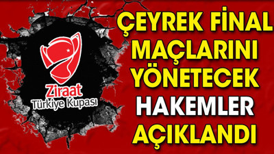 Türkiye Kupası'nda çeyrek final maçlarının hakemleri belli oldu