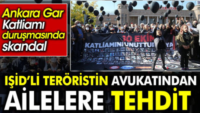IŞİD’li teröristin avukatından ailelere tehdit. Ankara Gar Katliamı duruşmasında skandal