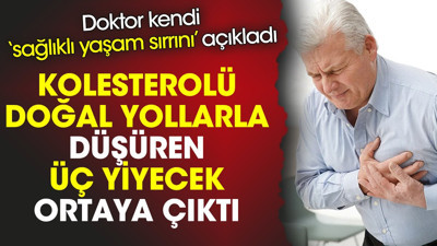 Kolesterolü doğal yollarla düşüren üç yiyecek ortaya çıktı. Doktor kendi ‘sağlıklı yaşam sırrını’ açıkladı