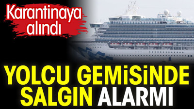 Yolcu gemisinde salgın alarmı! Karantinaya alındı