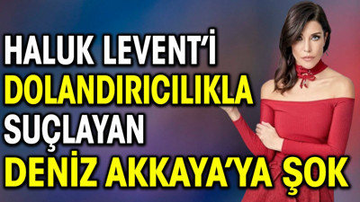 Haluk Levent’i dolandırıcılıkla suçlayan Deniz Akkaya’ya şok