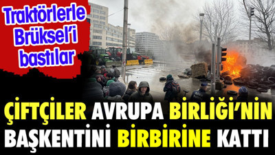 Çiftçiler Avrupa Birliği'nin başkentini birbirine kattı. Traktörlerle Brüksel'i bastılar