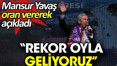 Mansur Yavaş oran vererek açıkladı. 'Rekor oyla geliyoruz'