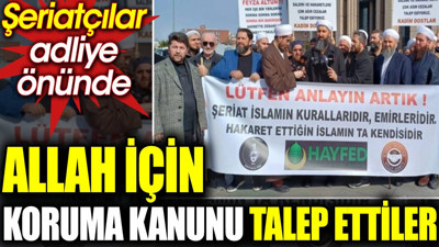 Şeriatçılar adliye önünde. Allah için koruma kanunu talep ettiler