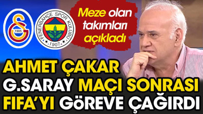 Ahmet Çakar Galatasaray maçı sonrası FIFA'yı göreve çağırdı. Meze edilen takımları açıkladı