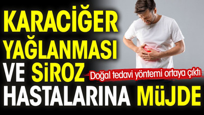 Karaciğer yağlanması ve siroz hastalarına müjde. Doğal tedavi yöntemi ortaya çıktı